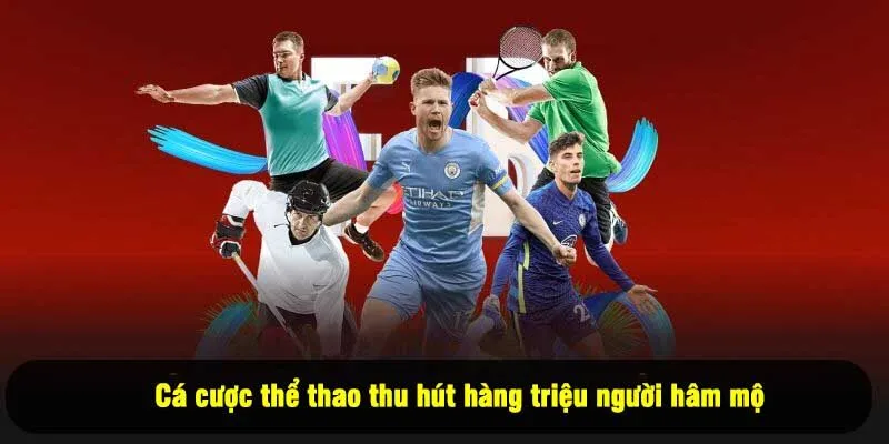 Cá cược thể thao thu hút hàng triệu người hâm mộ